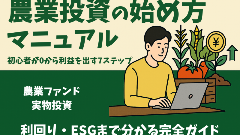 農業投資の始め方マニュアル｜初心者がゼロから利益を出す7ステップ
