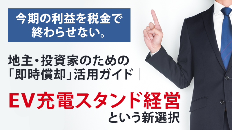 今期の利益を税金で終わらせない。地主・投資家のための「即時償却」活用ガイド｜EV充電スタンド経営という新選択